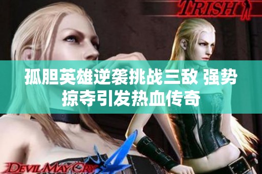 孤胆英雄逆袭挑战三敌 强势掠夺引发热血传奇