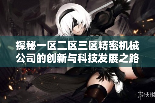 探秘一区二区三区精密机械公司的创新与科技发展之路