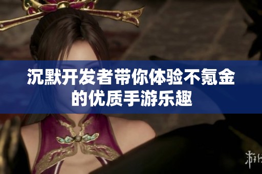 沉默开发者带你体验不氪金的优质手游乐趣