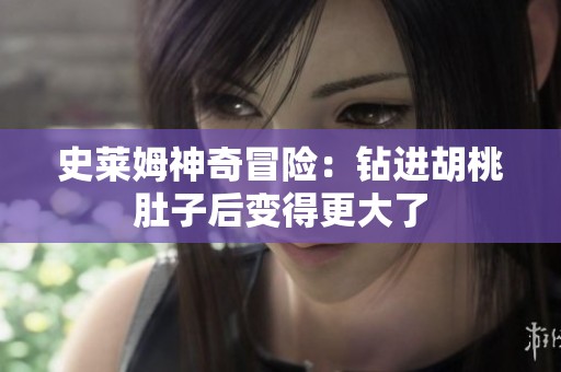 史莱姆神奇冒险：钻进胡桃肚子后变得更大了