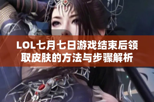 LOL七月七日游戏结束后领取皮肤的方法与步骤解析