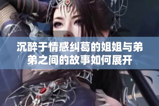 沉醉于情感纠葛的姐姐与弟弟之间的故事如何展开