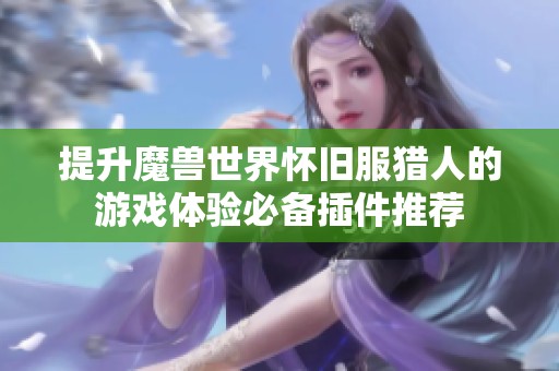 提升魔兽世界怀旧服猎人的游戏体验必备插件推荐