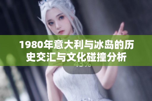 1980年意大利与冰岛的历史交汇与文化碰撞分析