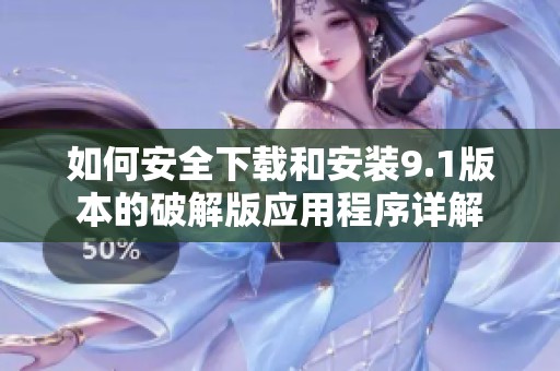 如何安全下载和安装9.1版本的破解版应用程序详解