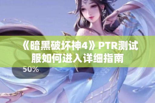 《暗黑破坏神4》PTR测试服如何进入详细指南