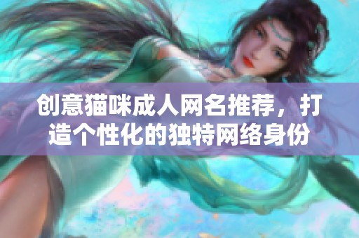 创意猫咪成人网名推荐，打造个性化的独特网络身份