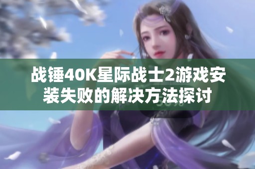 战锤40K星际战士2游戏安装失败的解决方法探讨