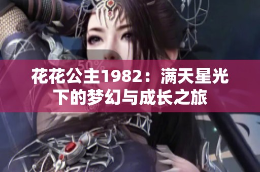 花花公主1982：满天星光下的梦幻与成长之旅