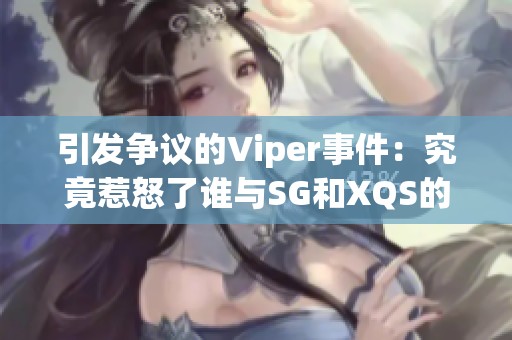 引发争议的Viper事件：究竟惹怒了谁与SG和XQS的关系？