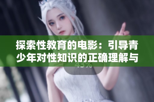 探索性教育的电影：引导青少年对性知识的正确理解与认知