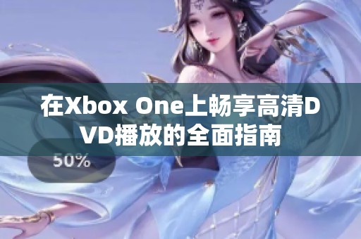 在Xbox One上畅享高清DVD播放的全面指南