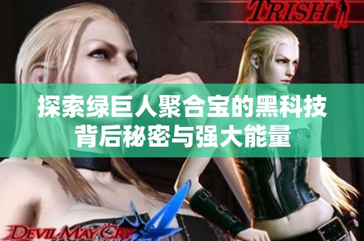 探索绿巨人聚合宝的黑科技背后秘密与强大能量
