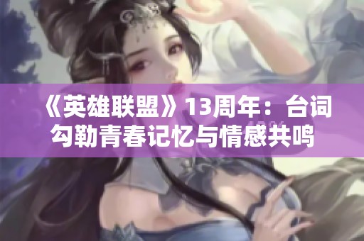 《英雄联盟》13周年：台词勾勒青春记忆与情感共鸣