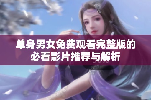 单身男女免费观看完整版的必看影片推荐与解析