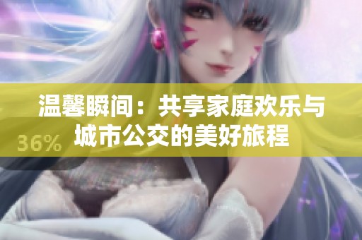 温馨瞬间：共享家庭欢乐与城市公交的美好旅程