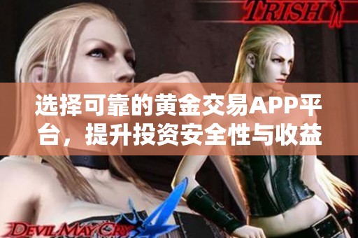 选择可靠的黄金交易APP平台，提升投资安全性与收益率