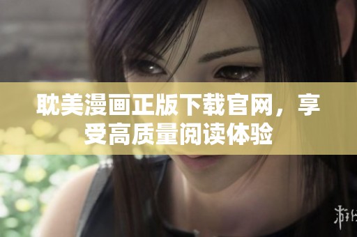 耽美漫画正版下载官网，享受高质量阅读体验