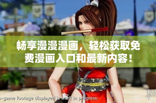 畅享漫漫漫画，轻松获取免费漫画入口和最新内容！