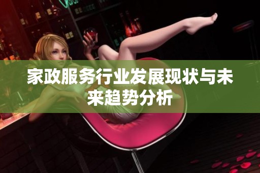 家政服务行业发展现状与未来趋势分析