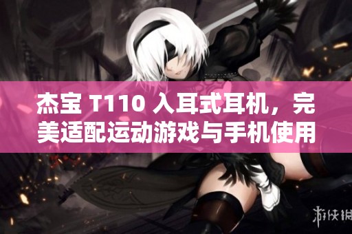 杰宝 T110 入耳式耳机，完美适配运动游戏与手机使用