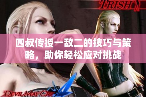 四叔传授一敌二的技巧与策略，助你轻松应对挑战