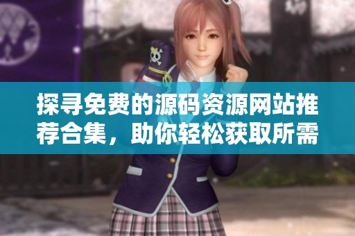 探寻免费的源码资源网站推荐合集，助你轻松获取所需代码