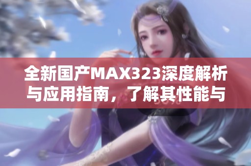 全新国产MAX323深度解析与应用指南，了解其性能与优势
