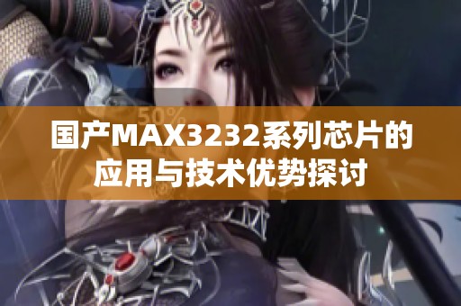 国产MAX3232系列芯片的应用与技术优势探讨