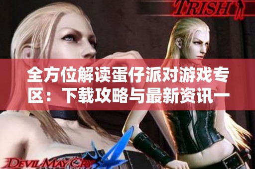 全方位解读蛋仔派对游戏专区：下载攻略与最新资讯一网打尽