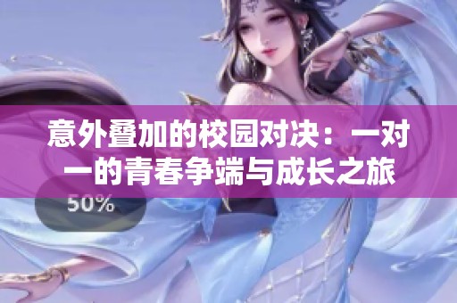 意外叠加的校园对决：一对一的青春争端与成长之旅