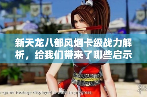 新天龙八部风烟卡级战力解析，给我们带来了哪些启示？