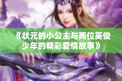 《状元的小公主与两位英俊少年的精彩爱情故事》