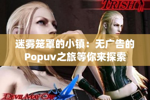 迷雾笼罩的小镇：无广告的Popuv之旅等你来探索