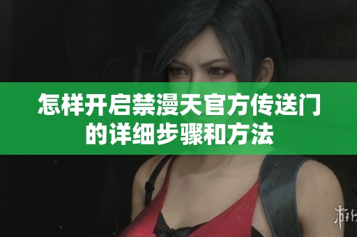 怎样开启禁漫天官方传送门的详细步骤和方法