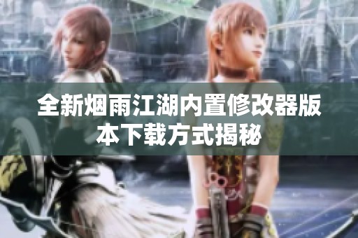 全新烟雨江湖内置修改器版本下载方式揭秘