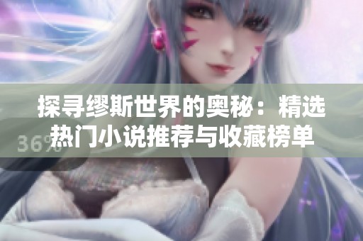 探寻缪斯世界的奥秘：精选热门小说推荐与收藏榜单
