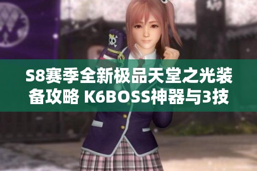 S8赛季全新极品天堂之光装备攻略 K6BOSS神器与3技能深度解析