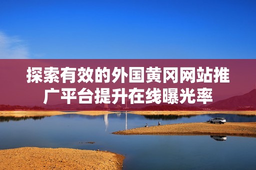 探索有效的外国黄冈网站推广平台提升在线曝光率