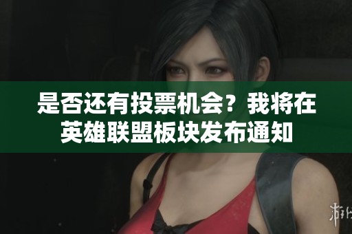 是否还有投票机会？我将在英雄联盟板块发布通知