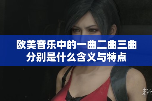 欧美音乐中的一曲二曲三曲分别是什么含义与特点