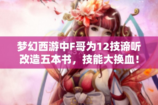 梦幻西游中F哥为12技谛听改造五本书，技能大换血！
