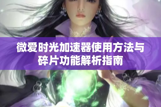 微爱时光加速器使用方法与碎片功能解析指南