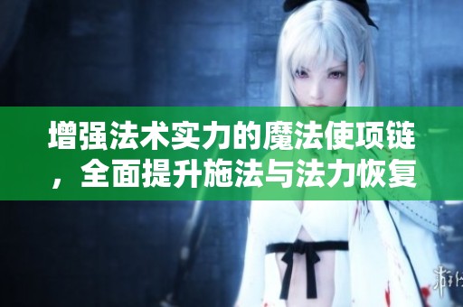 增强法术实力的魔法使项链，全面提升施法与法力恢复能力