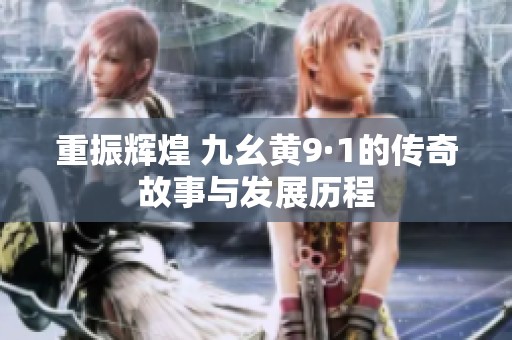 重振辉煌 九幺黄9·1的传奇故事与发展历程
