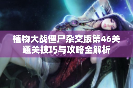 植物大战僵尸杂交版第46关通关技巧与攻略全解析