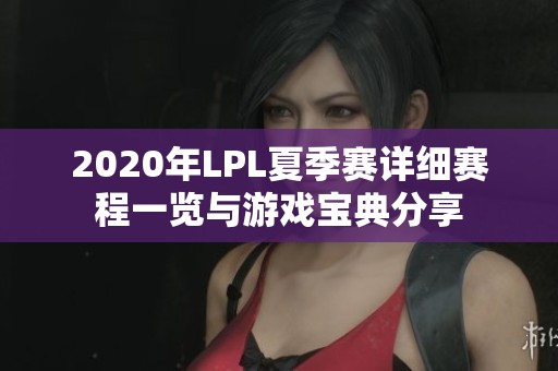 2020年LPL夏季赛详细赛程一览与游戏宝典分享