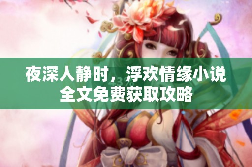 夜深人静时，浮欢情缘小说全文免费获取攻略
