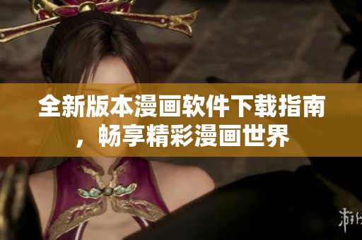 全新版本漫画软件下载指南，畅享精彩漫画世界