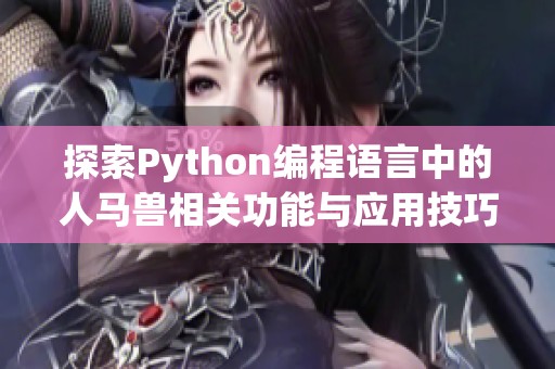 探索Python编程语言中的人马兽相关功能与应用技巧